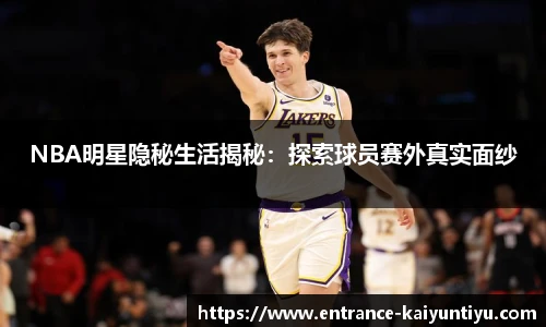 NBA明星隐秘生活揭秘：探索球员赛外真实面纱