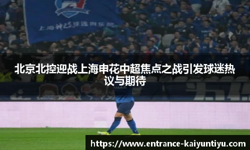 北京北控迎战上海申花中超焦点之战引发球迷热议与期待