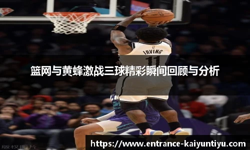 篮网与黄蜂激战三球精彩瞬间回顾与分析