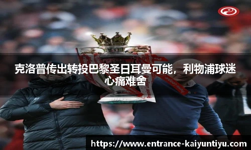 克洛普传出转投巴黎圣日耳曼可能，利物浦球迷心痛难舍