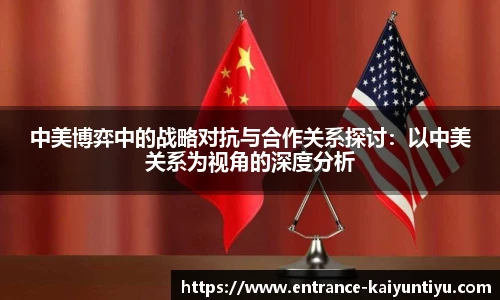 中美博弈中的战略对抗与合作关系探讨：以中美关系为视角的深度分析