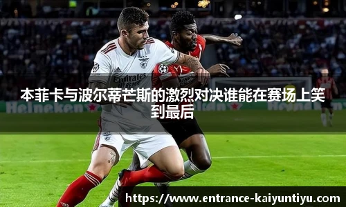 本菲卡与波尔蒂芒斯的激烈对决谁能在赛场上笑到最后