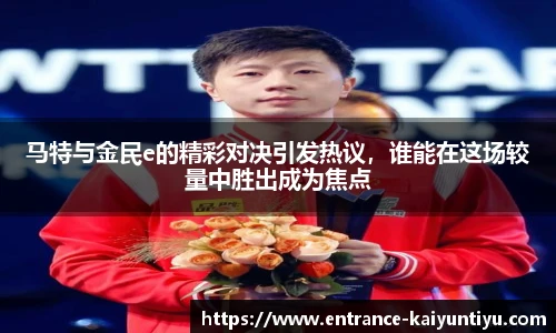 马特与金民e的精彩对决引发热议，谁能在这场较量中胜出成为焦点