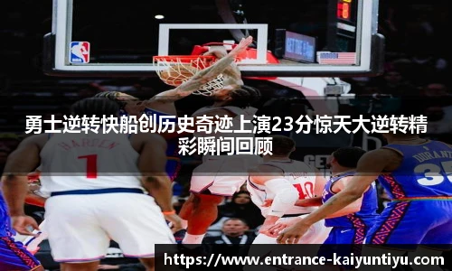 勇士逆转快船创历史奇迹上演23分惊天大逆转精彩瞬间回顾